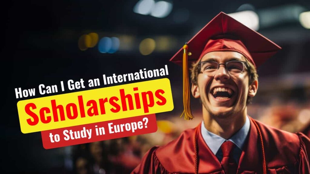 How Can I Get an International Scholarship to Study in Europe